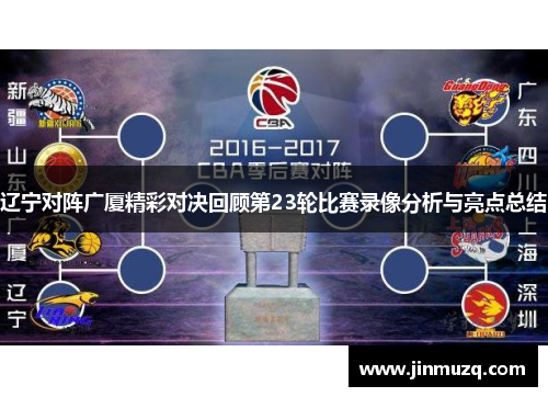辽宁对阵广厦精彩对决回顾第23轮比赛录像分析与亮点总结